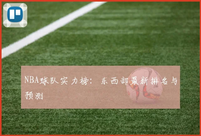 NBA球队实力榜:东西部最新排名与预测