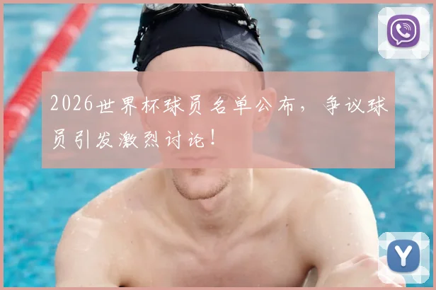 2026世界杯球员名单公布，争议球员引发激烈讨论！